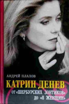 Книга Плахов А. Катрин Денёв От Шербурских зонтиков до 8 женщин, 11-13170, Баград.рф